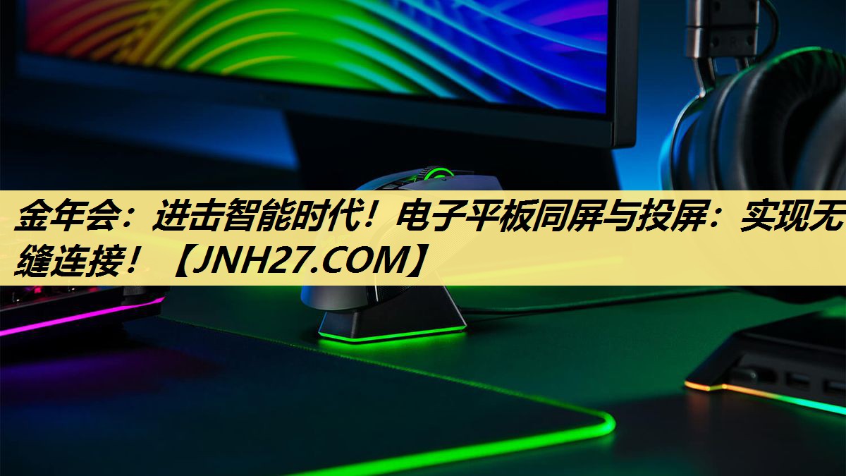 金年会：进击智能时代！电子平板同屏与投屏：实现无缝连接！