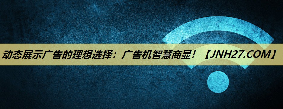 动态展示广告的理想选择：广告机智慧商显！