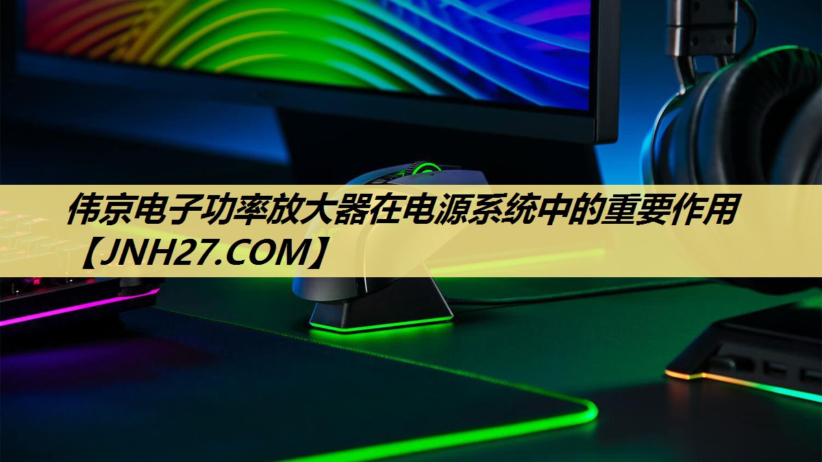 伟京电子功率放大器在电源系统中的重要作用