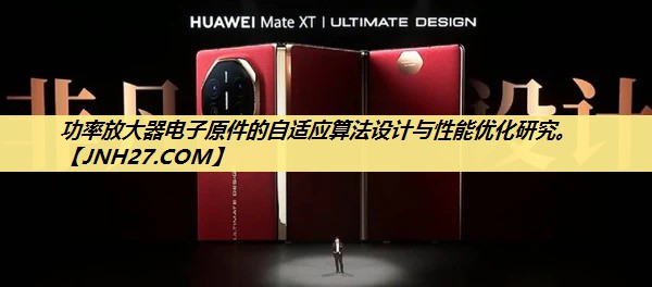 功率放大器电子原件的自适应算法设计与性能优化研究。