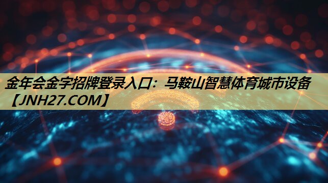 金年会金字招牌登录入口：马鞍山智慧体育城市设备