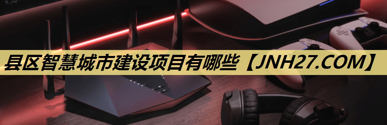 县区智慧城市建设项目有哪些