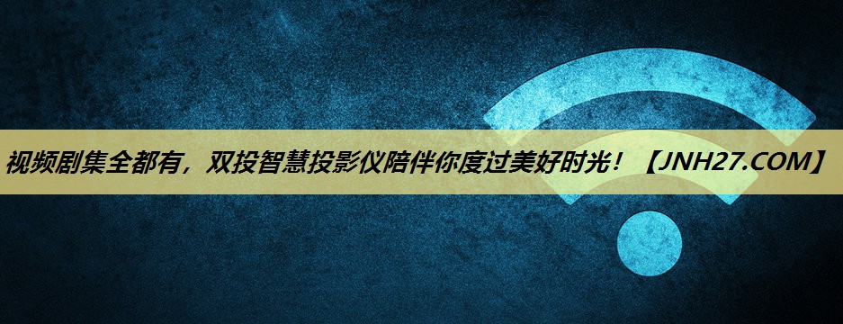 视频剧集全都有，双投智慧投影仪陪伴你度过美好时光！