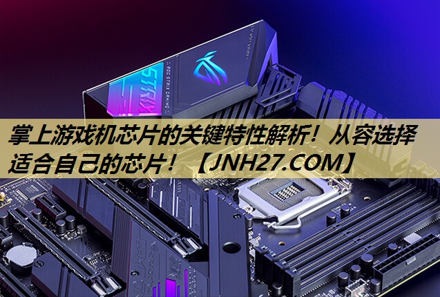 掌上游戏机芯片的关键特性解析！从容选择适合自己的芯片！