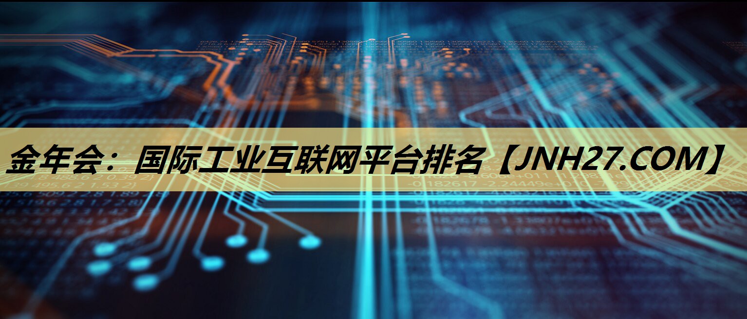 金年会：国际工业互联网平台排名