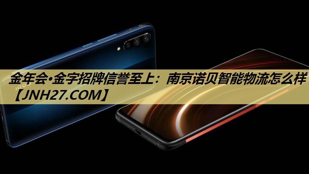 金年会·金字招牌信誉至上：南京诺贝智能物流怎么样