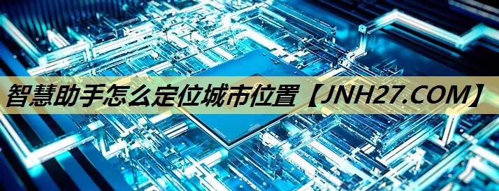 智慧助手怎么定位城市位置