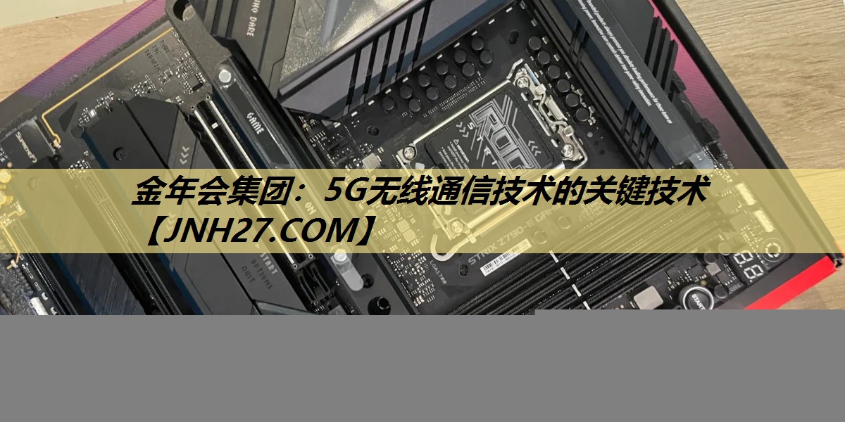 金年会集团：5G无线通信技术的关键技术