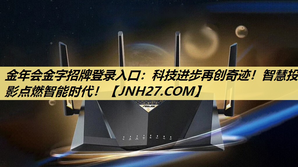 金年会金字招牌登录入口：科技进步再创奇迹！智慧投影点燃智能时代！