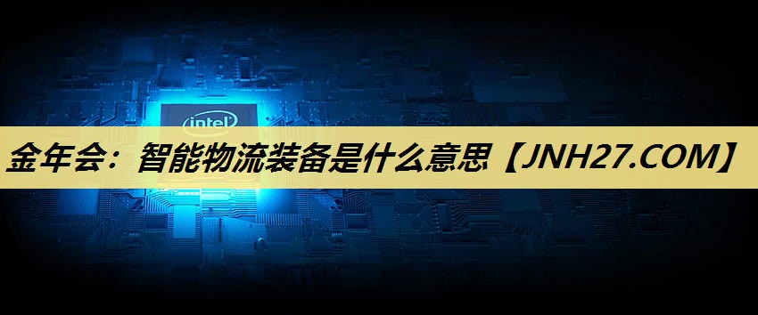 智能物流装备是什么意思 智能物流装备是什么意思