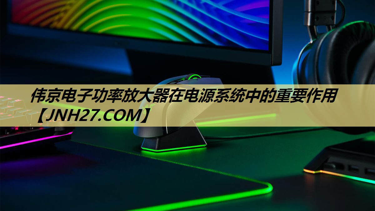 伟京电子功率放大器在电源系统中的重要作用 伟京电子功率放大器在电源系统中的重要作用