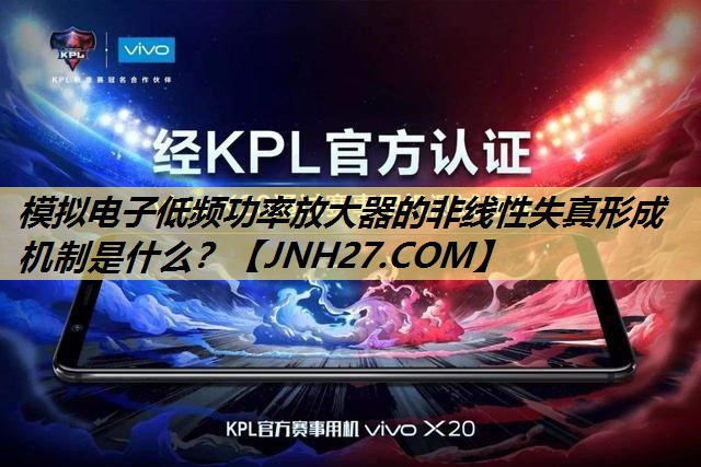 模拟电子低频功率放大器的非线性失真形成机制是什么? 模拟电子低频功率放大器的非线性失真形成机制是什么?