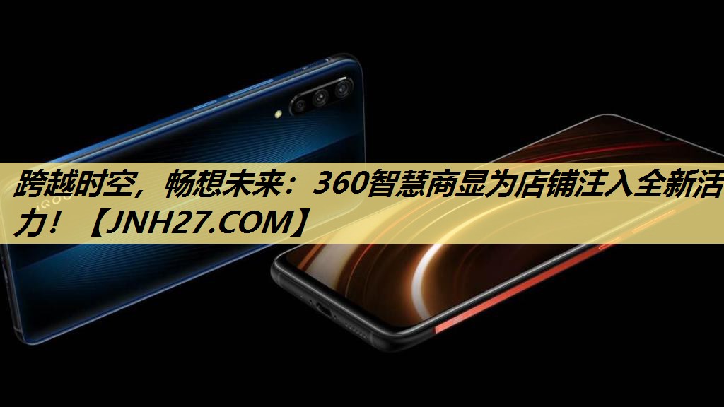 跨越时空,畅想未来:360智慧商显为店铺注入全新活力! 跨越时空,畅想未来:360智慧商显为店铺注入全新活力!
