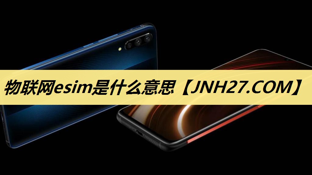 物联网esim是什么意思 物联网esim是什么意思