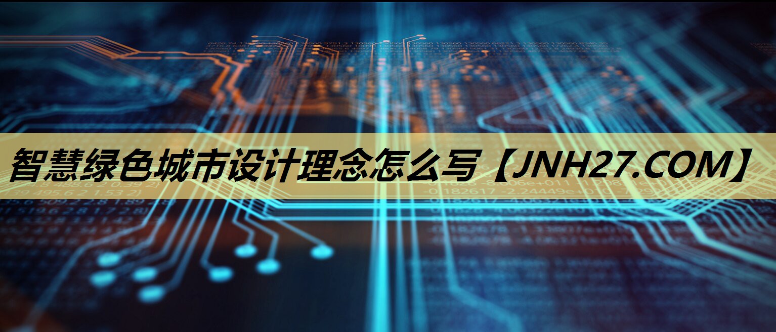 智慧绿色城市设计理念怎么写 智慧绿色城市设计理念怎么写